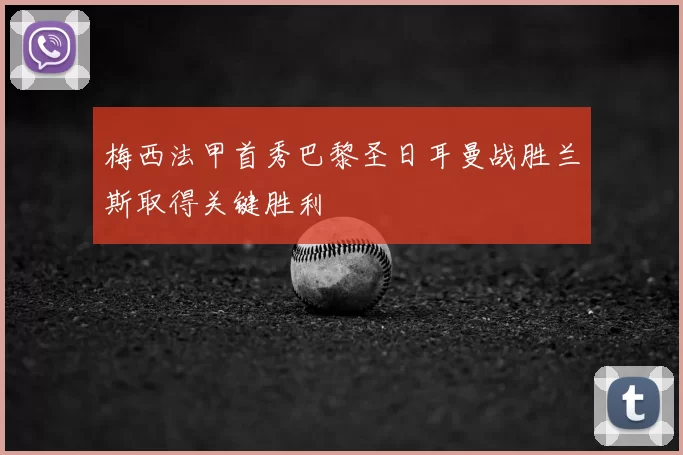 梅西法甲首秀巴黎圣日耳曼战胜兰斯取得关键胜利