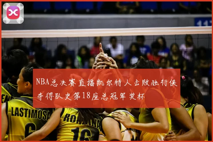 NBA总决赛直播凯尔特人击败独行侠夺得队史第18座总冠军奖杯