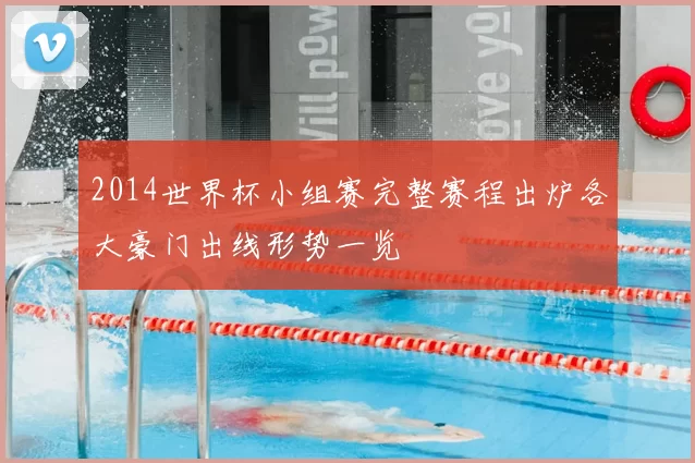 2014世界杯小组赛完整赛程出炉各大豪门出线形势一览