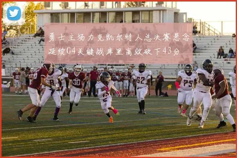 勇士主场力克凯尔特人总决赛悬念延续G4关键战库里高效砍下43分