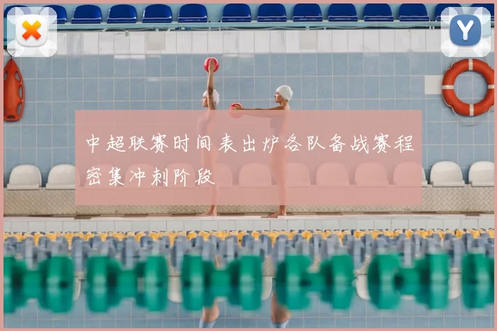 中超联赛时间表出炉各队备战赛程密集冲刺阶段