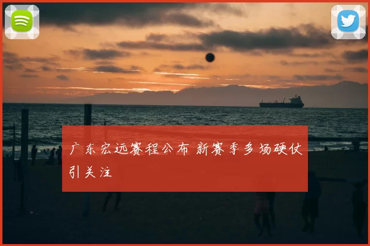 广东宏远赛程公布 新赛季多场硬仗引关注