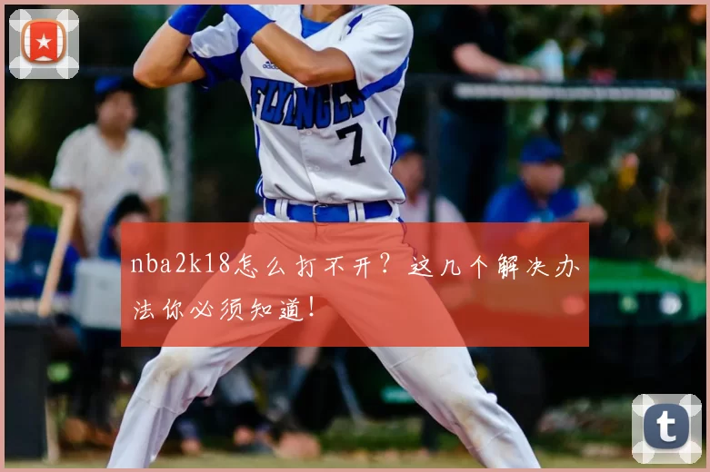 nba2k18怎么打不开？这几个解决办法你必须知道！
