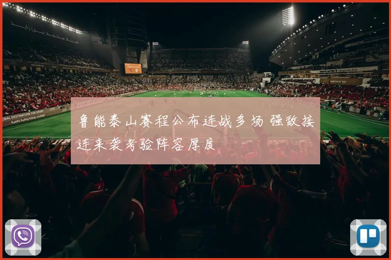 鲁能泰山赛程公布连战多场 强敌接连来袭考验阵容厚度