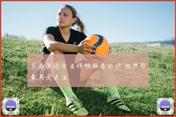 日本奥运会吉祥物排名出炉 经典形象再受关注