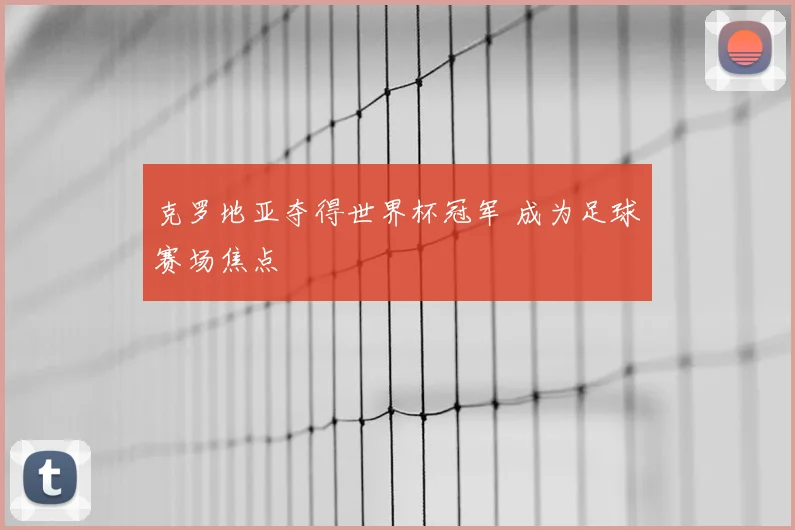 克罗地亚夺得世界杯冠军 成为足球赛场焦点